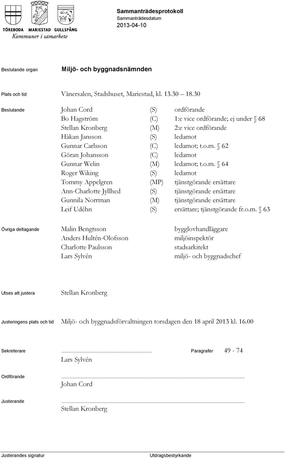 o.m. 64 Roger Wiking (S) ledamot Tommy Appelgren (MP) tjänstgörande ersättare Ann-Charlotte Jyllhed (S) tjänstgörande ersättare Gunnila Norrman (M) tjänstgörande ersättare Leif Udéhn (S) ersättare;