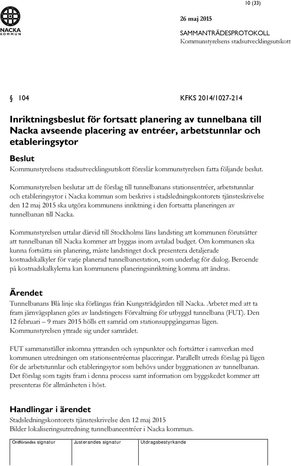 Kommunstyrelsen beslutar att de förslag till tunnelbanans stationsentréer, arbetstunnlar och etableringsytor i Nacka kommun som beskrivs i stadsledningskontorets tjänsteskrivelse den 12 maj 2015 ska