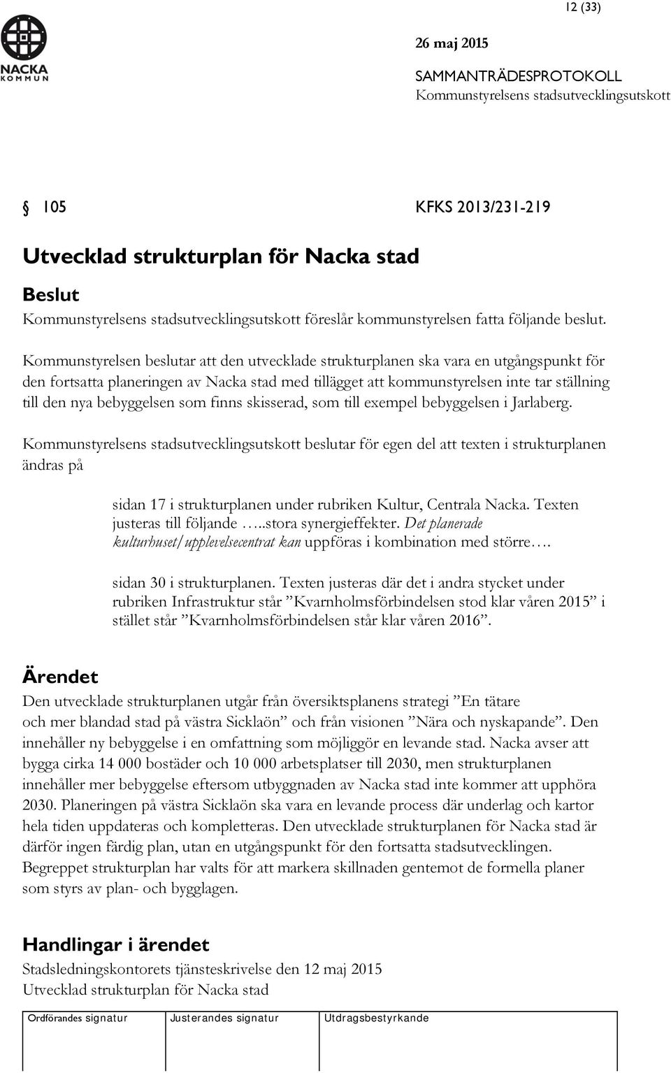 bebyggelsen som finns skisserad, som till exempel bebyggelsen i Jarlaberg. beslutar för egen del att texten i strukturplanen ändras på sidan 17 i strukturplanen under rubriken Kultur, Centrala Nacka.