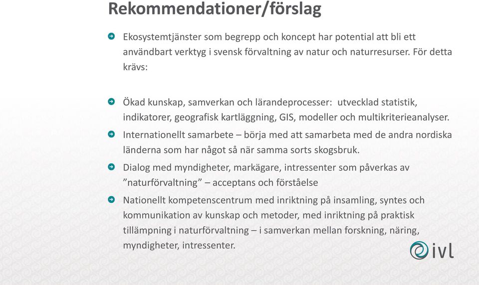 Internationellt samarbete börja med att samarbeta med de andra nordiska länderna som har något så när samma sorts skogsbruk.