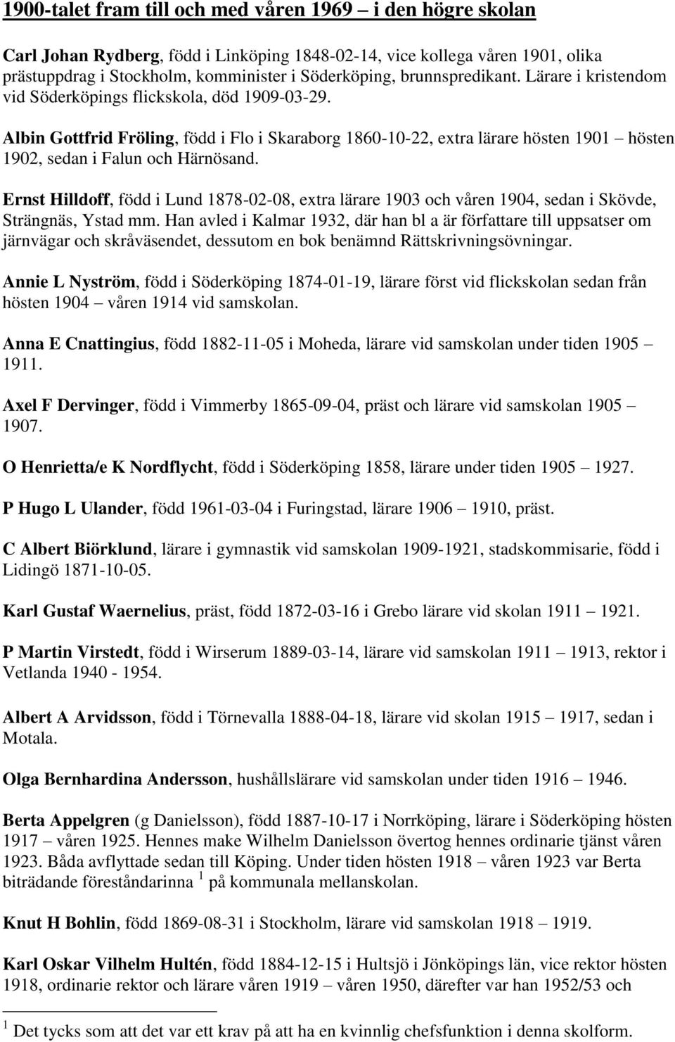 Albin Gottfrid Fröling, född i Flo i Skaraborg 1860-10-22, extra lärare hösten 1901 hösten 1902, sedan i Falun och Härnösand.