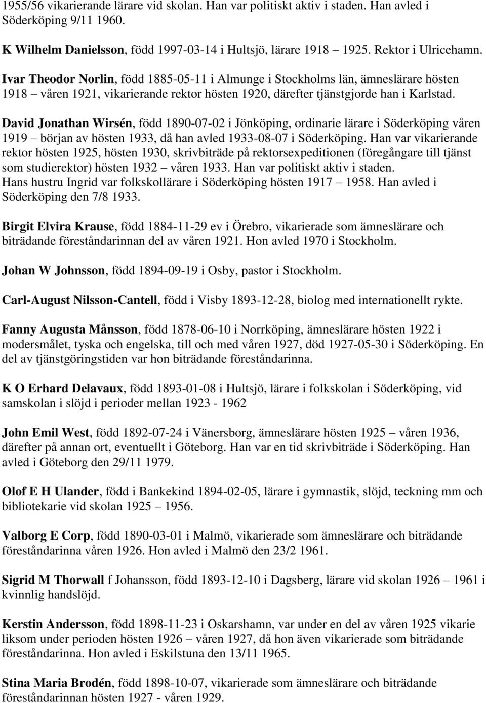 David Jonathan Wirsén, född 1890-07-02 i Jönköping, ordinarie lärare i Söderköping våren 1919 början av hösten 1933, då han avled 1933-08-07 i Söderköping.