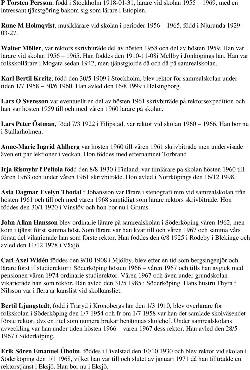 Han var lärare vid skolan 1956 1965. Han föddes den 1910-11-08i Mellby i Jönköpings län. Han var folkskollärare i Mogata sedan 1942, men tjänstgjorde då och då på samrealskolan.