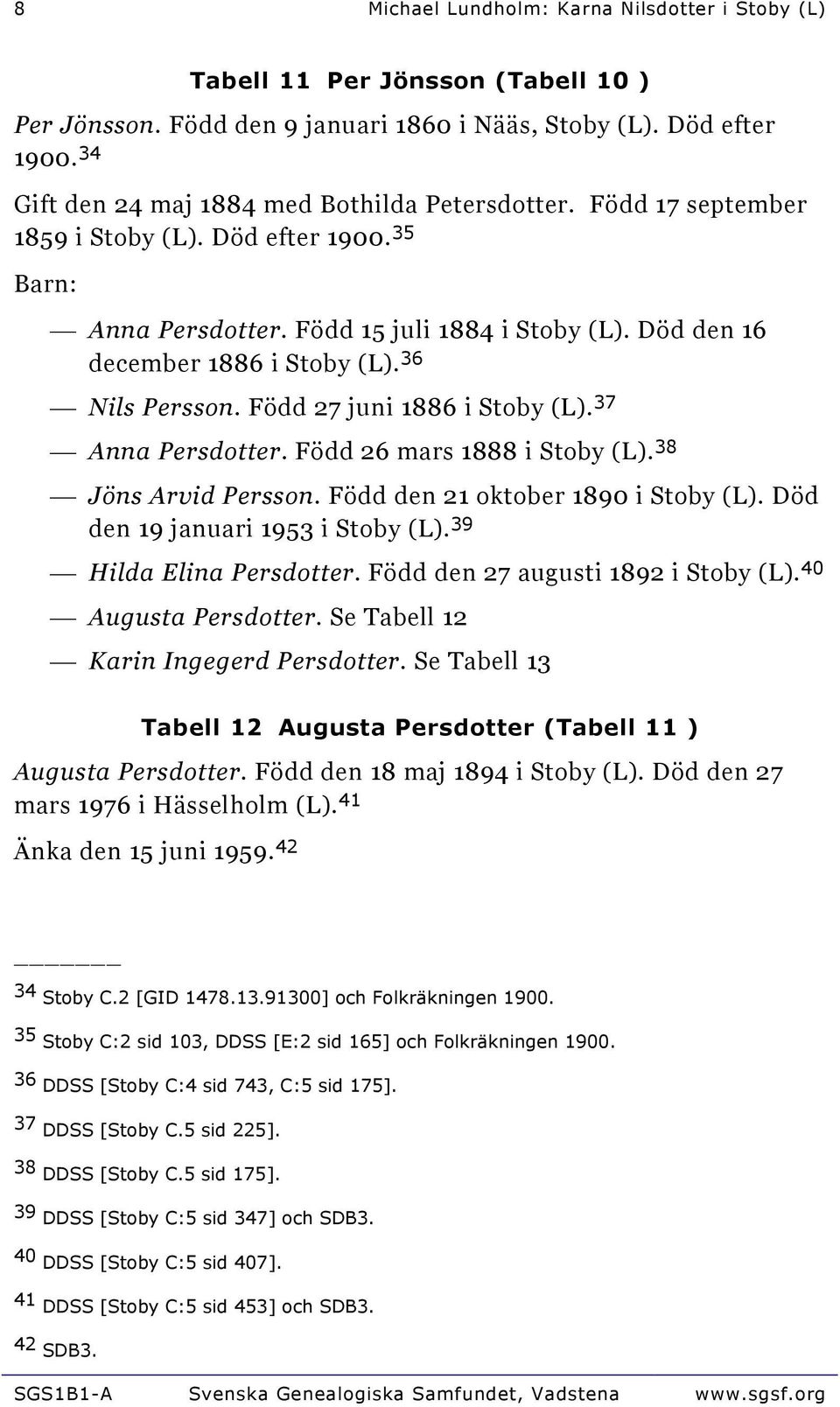 36 Nils Persson. Född 27 juni 1886 i Stoby (L). 37 Anna Persdotter. Född 26 mars 1888 i Stoby (L). 38 Jöns Arvid Persson. Född den 21 oktober 1890 i Stoby (L). Död den 19 januari 1953 i Stoby (L).