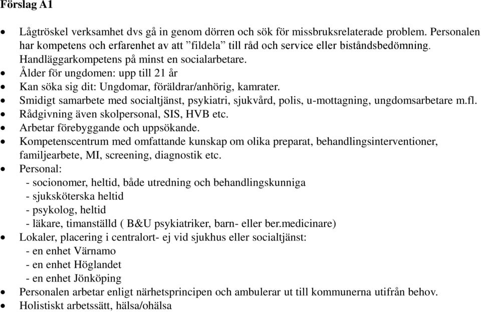 Smidigt samarbete med socialtjänst, psykiatri, sjukvård, polis, u-mottagning, ungdomsarbetare m.fl. Rådgivning även skolpersonal, SIS, HVB etc. Arbetar förebyggande och uppsökande.