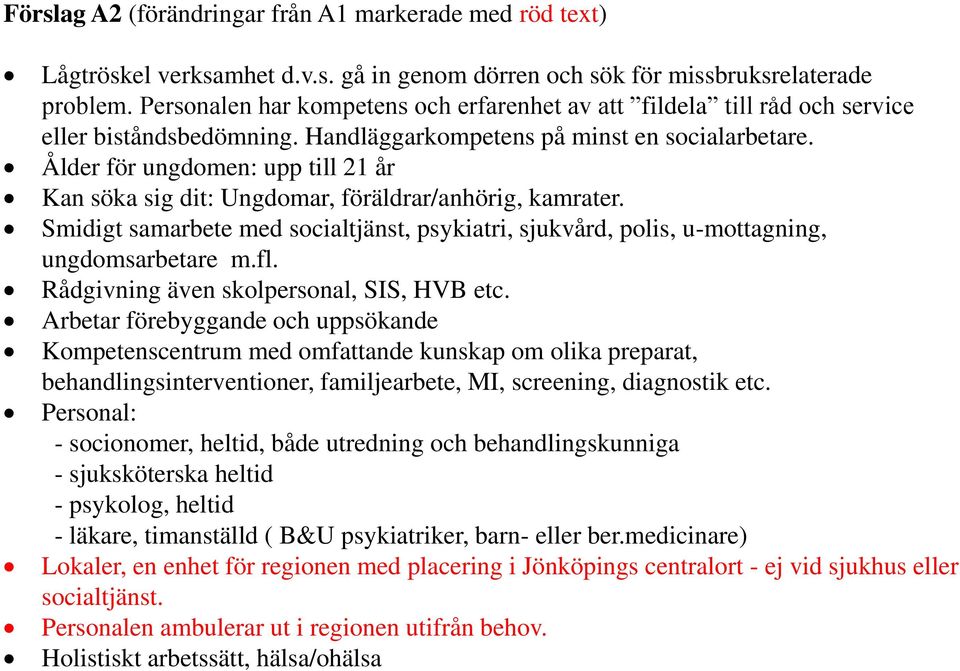 Ålder för ungdomen: upp till 21 år Kan söka sig dit: Ungdomar, föräldrar/anhörig, kamrater. Smidigt samarbete med socialtjänst, psykiatri, sjukvård, polis, u-mottagning, ungdomsarbetare m.fl.