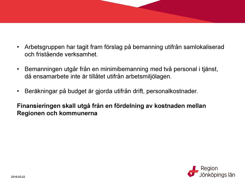 Bemanningen utgår från en minimibemanning med två personal i tjänst, då ensamarbete inte är