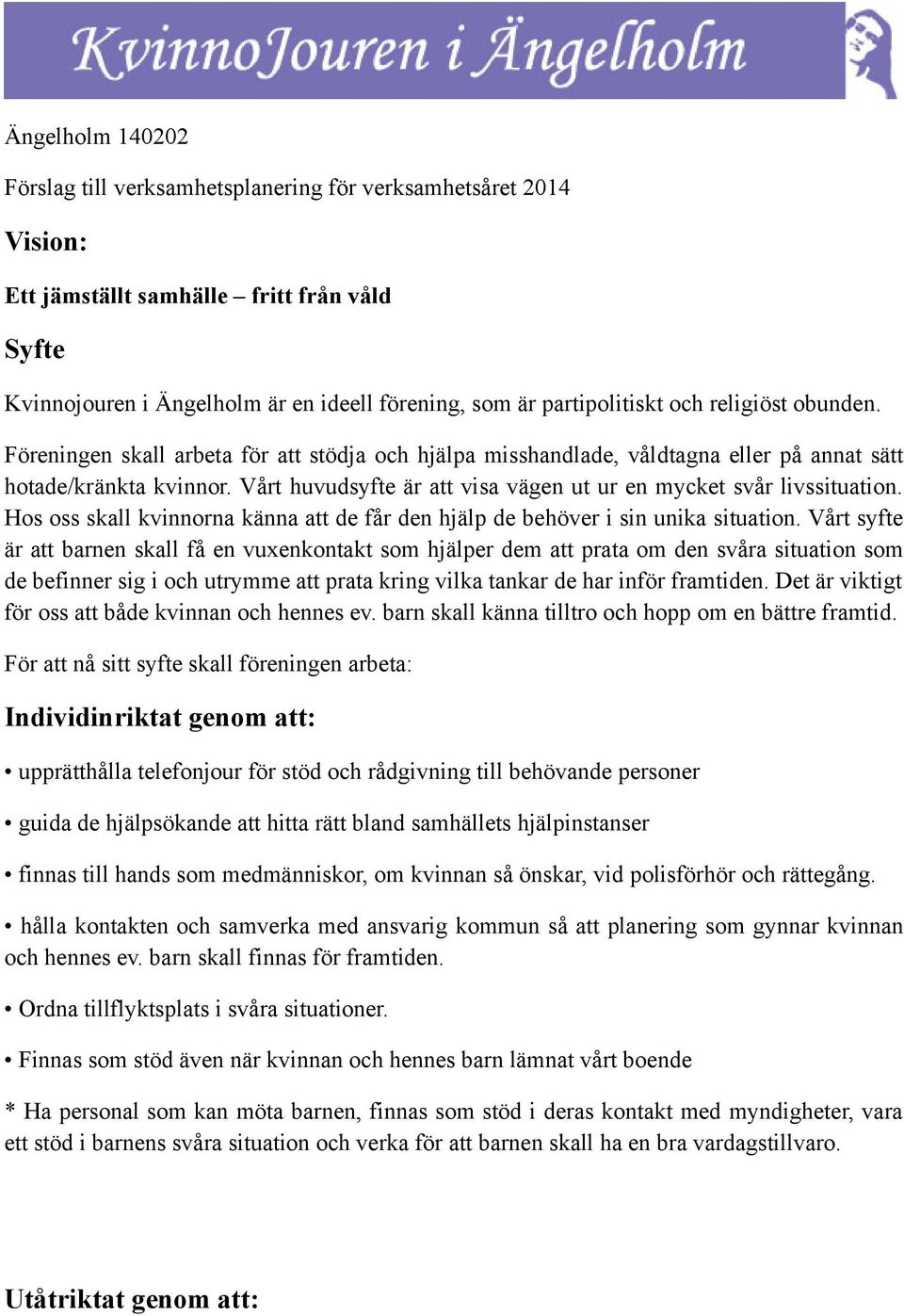 Vårt huvudsyfte är att visa vägen ut ur en mycket svår livssituation. Hos oss skall kvinnorna känna att de får den hjälp de behöver i sin unika situation.