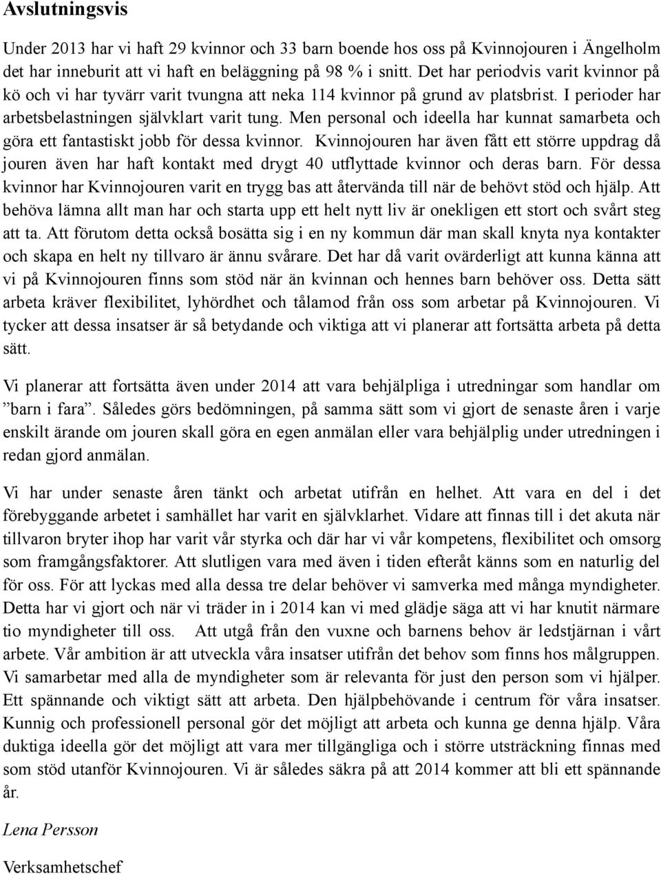 Men personal och ideella har kunnat samarbeta och göra ett fantastiskt jobb för dessa kvinnor.