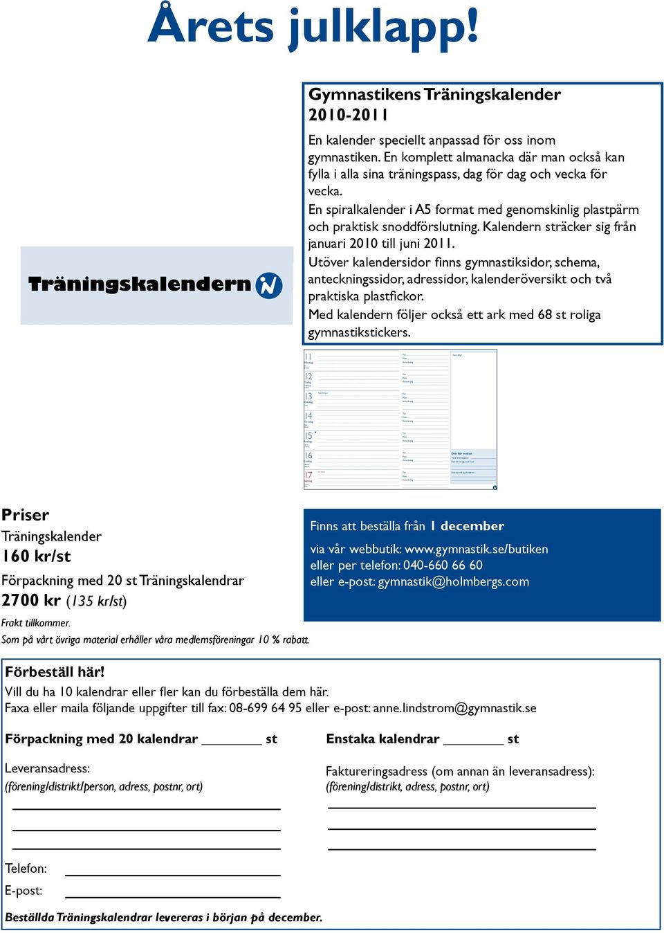 En komplett almanacka där man också kan fylla i alla sina träningspass, dag för dag och vecka för vecka. En spiralkalender i A5 format med genomskinlig plastpärm och praktisk snoddförslutning.