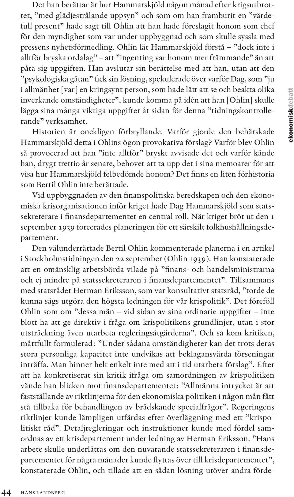 Ohlin lät Hammarskjöld förstå dock inte i alltför bryska ordalag att ingenting var honom mer främmande än att påta sig uppgiften.