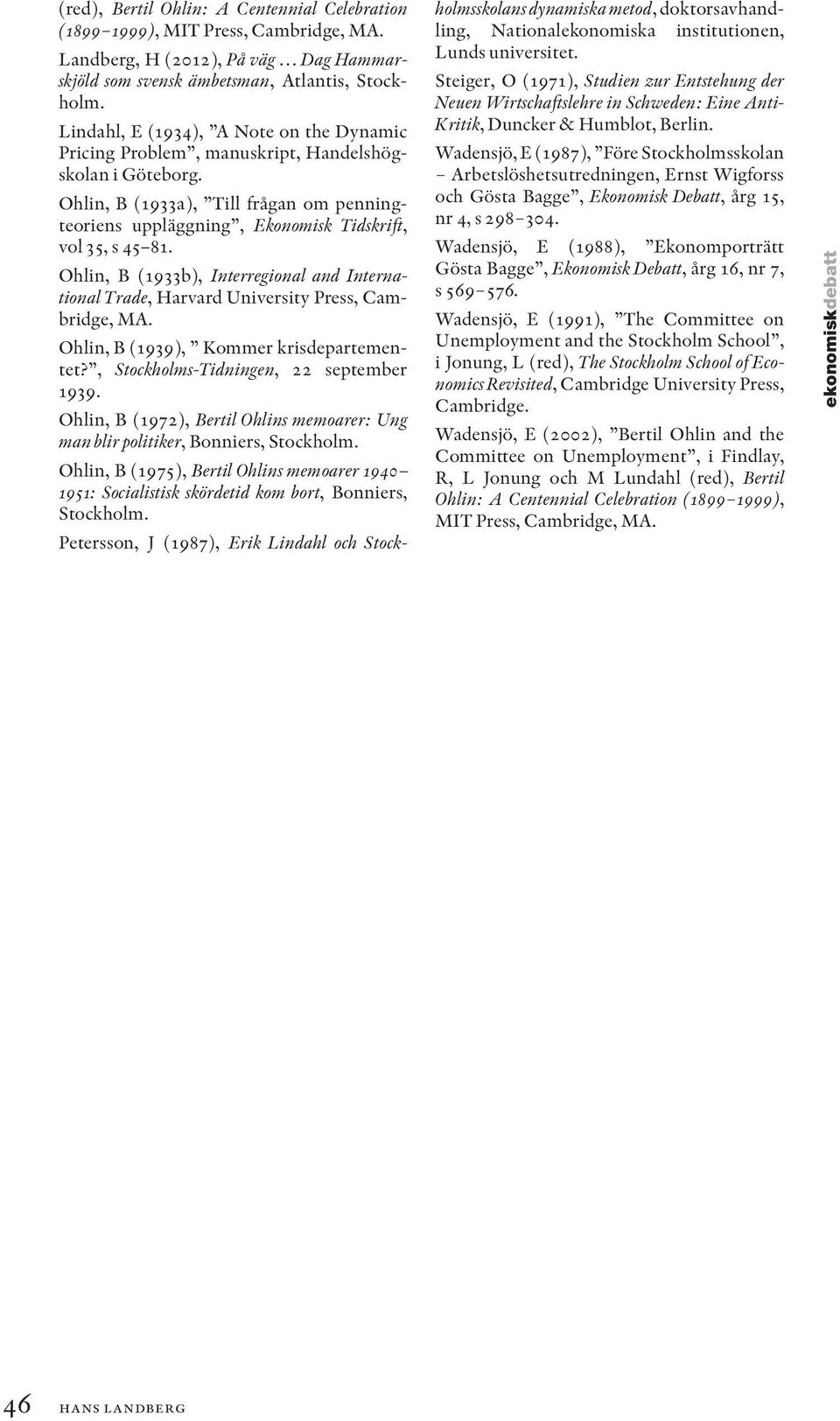 Ohlin, B (1933b), Interregional and International Trade, Harvard University Press, Cambridge, MA. Ohlin, B (1939), Kommer krisdepartementet?, Stockholms-Tidningen, 22 september 1939.