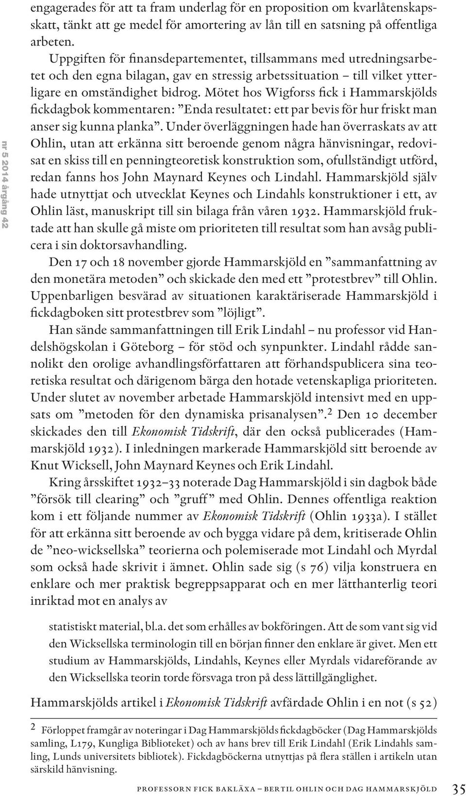 Mötet hos Wigforss fick i Hammarskjölds fickdagbok kommentaren: Enda resultatet: ett par bevis för hur friskt man anser sig kunna planka.