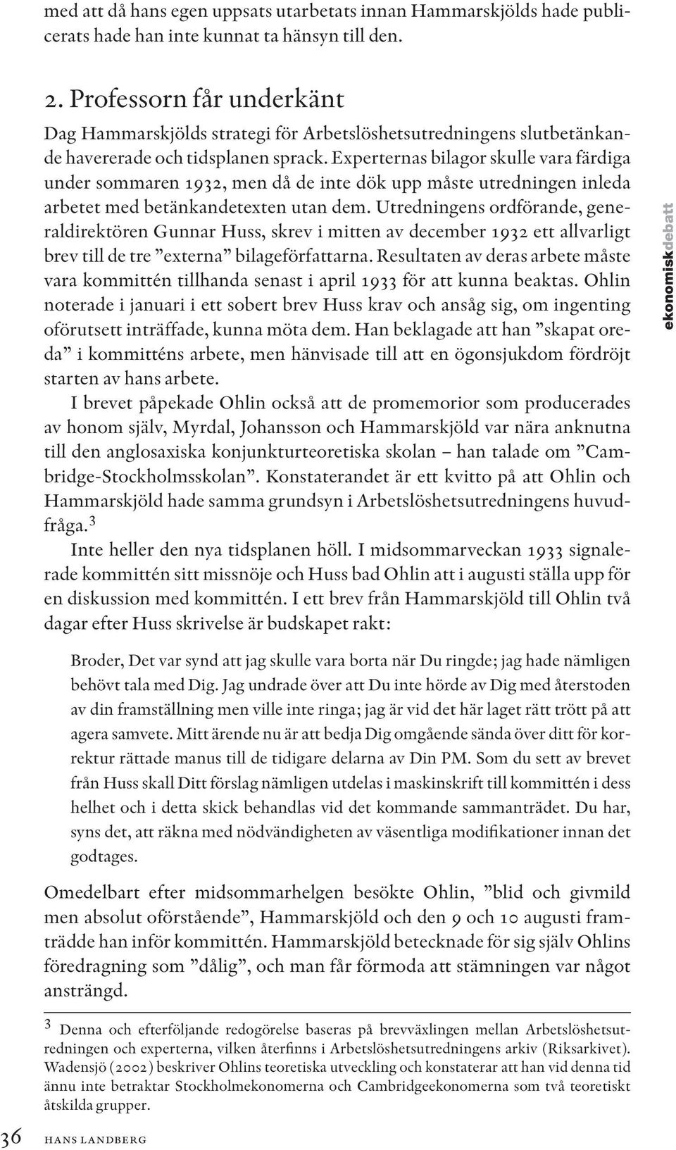 Experternas bilagor skulle vara färdiga under sommaren 1932, men då de inte dök upp måste utredningen inleda arbetet med betänkandetexten utan dem.