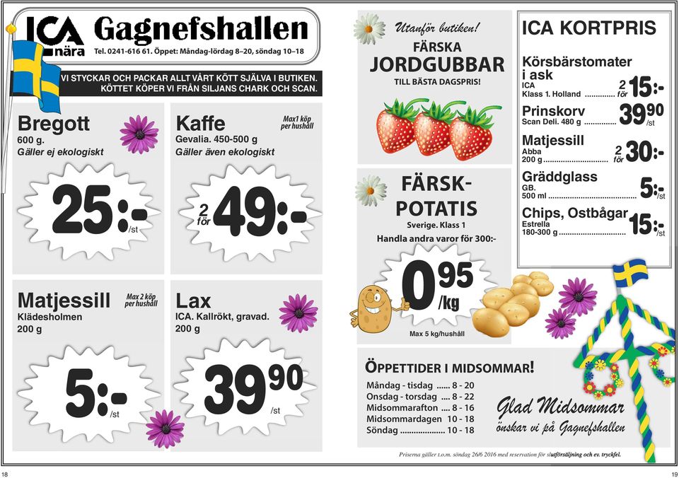 Klass 1 Handla andra varor 300:- ICA kortpris körsbärstomater i ask ICA klass 1. Holland... 15:- prinskorv Scan Deli. 480 g...39 90 matjessill Abba 00 g... 30:- Gräddglass GB. 500 ml.