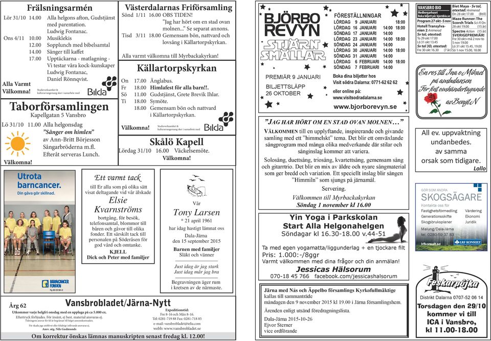 Studieverksamhet & kulturarrangemang sker i samarbete med Taborförsamlingen Kapellgatan 5 Vansbro Lö 31/10 11.00 Alla helgonsdag Sånger om himlen av Ann-Britt Börjesson Sångarbröderna m.fl.