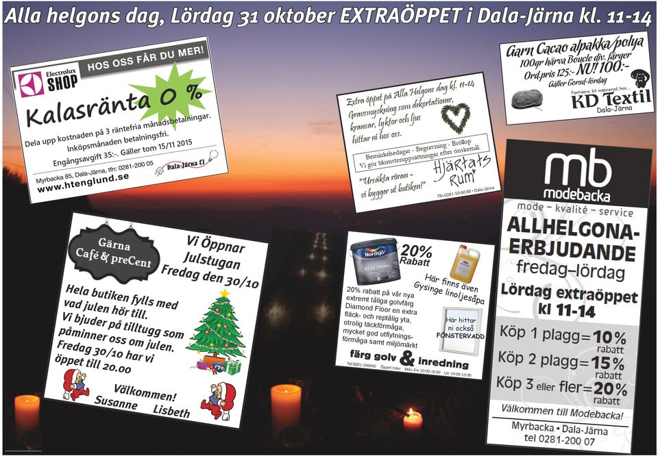 .. Dala-Järna Vi Öppnar Julstugan 20% Rabatt Fredag den 30/10 Hela butiken fylls med vad julen hör till. Vi bjuder på tilltugg som påminner oss om julen. Fredag 30/10 har vi öppet till 20.