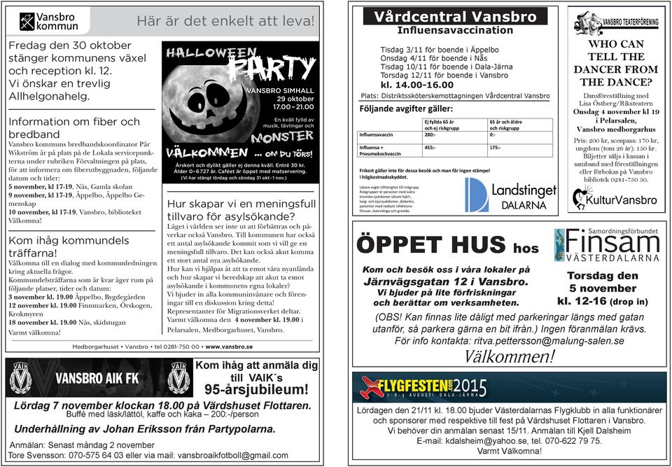 utbyggnad av mobiltelefonsystem (3G). Vi önskar en trevlig Masterna är dimensionerade för att klara sametablering med flera VANSBRO SIMHALL Allhelgonahelg. teleoperatörer. 29 oktober 17.00 21.