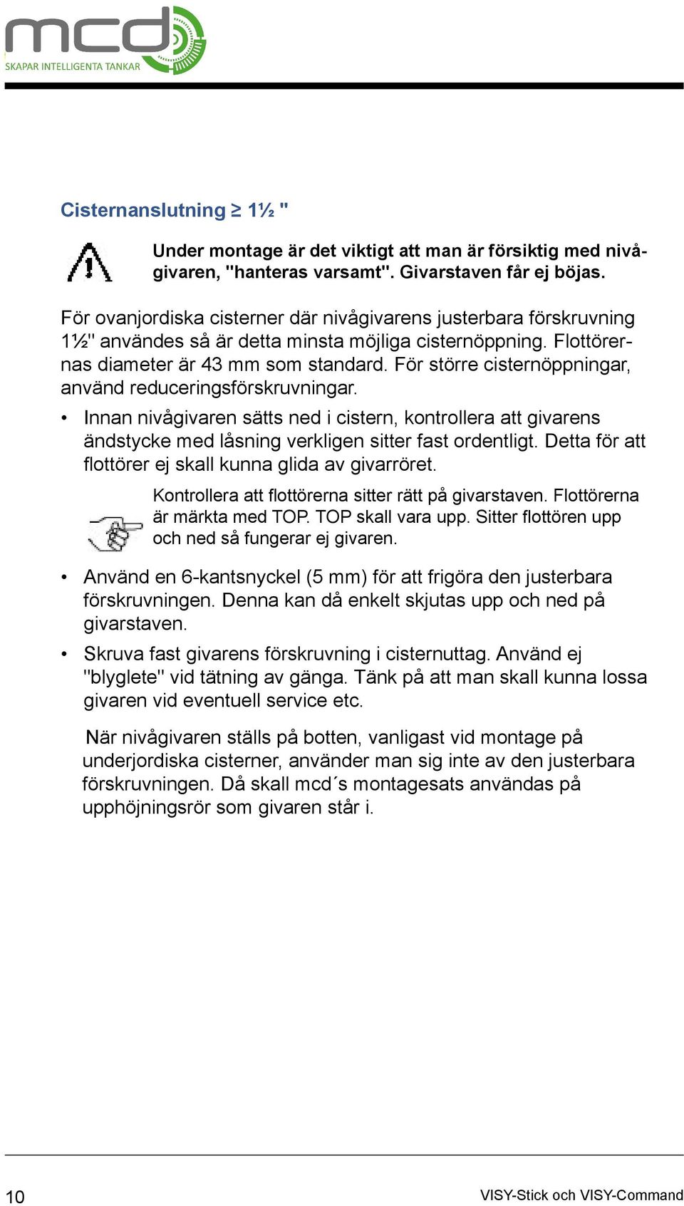 För större cisternöppningar, använd reduceringsförskruvningar. Innan nivågivaren sätts ned i cistern, kontrollera att givarens ändstycke med låsning verkligen sitter fast ordentligt.