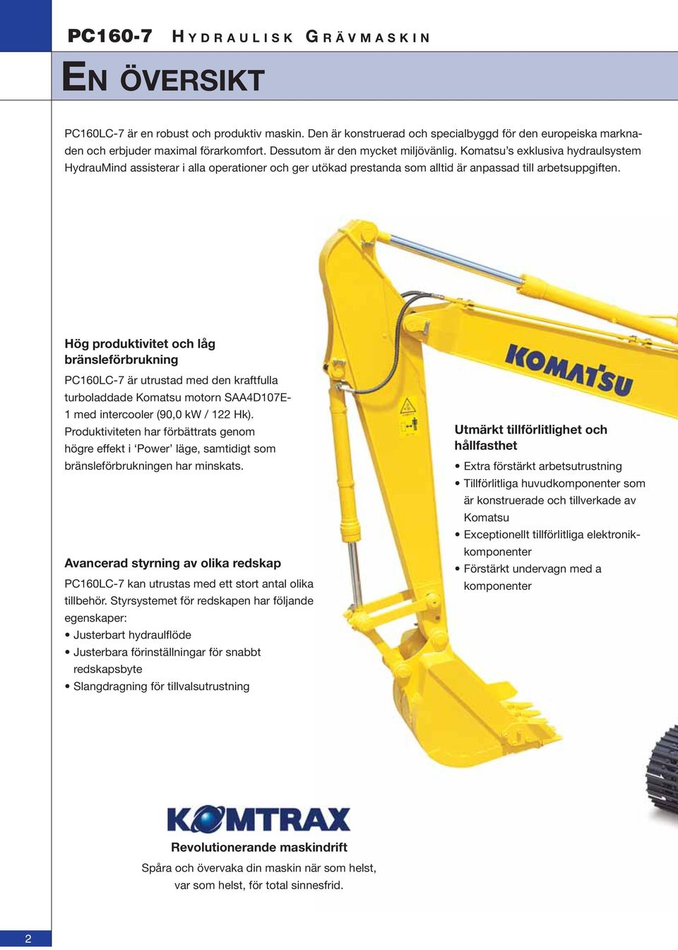 Hög produktivitet och låg bränsleförbrukning PC160LC-7 är utrustad med den kraftfulla turboladdade Komatsu motorn SAA4D107E- 1 med intercooler (90,0 kw / 122 Hk).