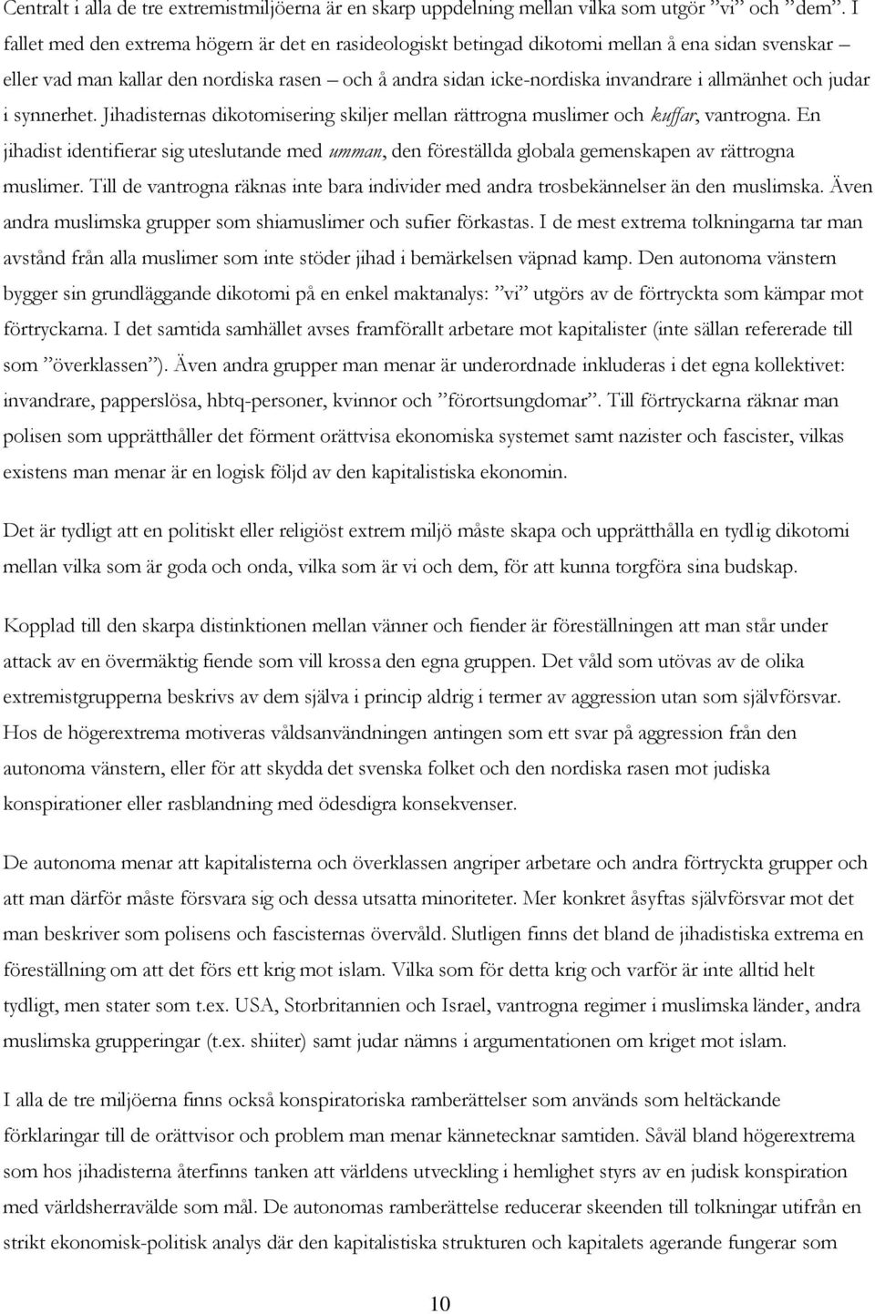 och judar i synnerhet. Jihadisternas dikotomisering skiljer mellan rättrogna muslimer och kuffar, vantrogna.