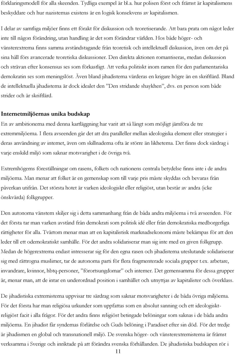 Hos både höger- och vänsterextrema finns samma avståndstagande från teoretisk och intellektuell diskussion, även om det på sina håll förs avancerade teoretiska diskussioner.