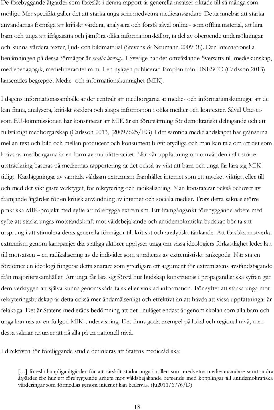 ta del av oberoende undersökningar och kunna värdera texter, ljud- och bildmaterial (Stevens & Neumann 2009:38). Den internationella benämningen på dessa förmågor är media literacy.