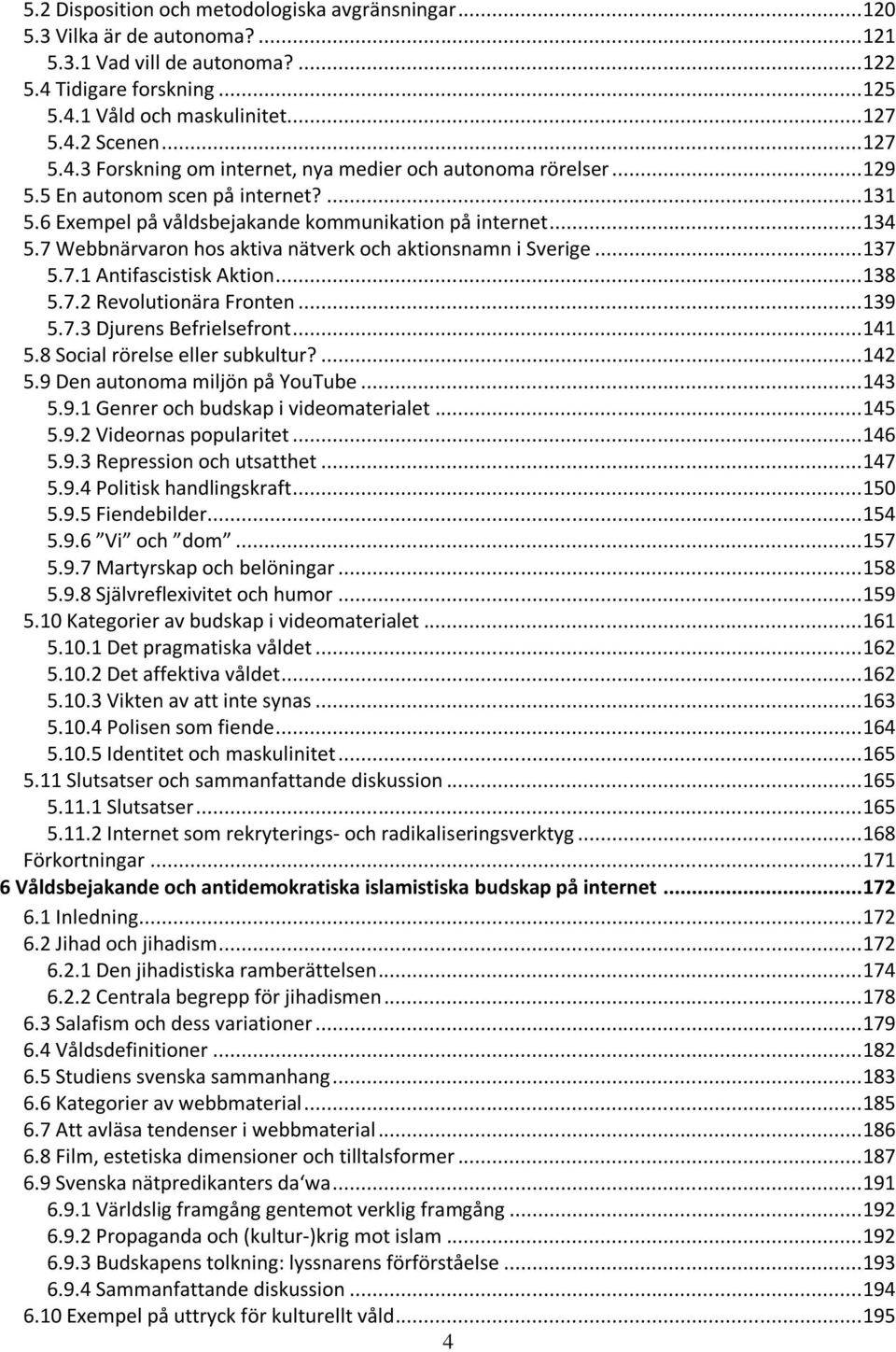 7 Webbnärvaron hos aktiva nätverk och aktionsnamn i Sverige... 137 5.7.1 Antifascistisk Aktion... 138 5.7.2 Revolutionära Fronten... 139 5.7.3 Djurens Befrielsefront... 141 5.