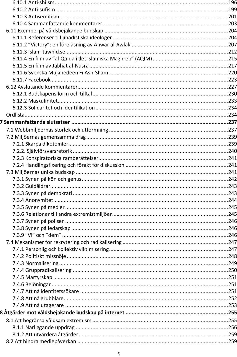 .. 217 6.11.6 Svenska Mujahedeen Fi Ash-Sham... 220 6.11.7 Facebook... 223 6.12 Avslutande kommentarer... 227 6.12.1 Budskapens form och tilltal... 230 6.12.2 Maskulinitet... 233 6.12.3 Solidaritet och identifikation.