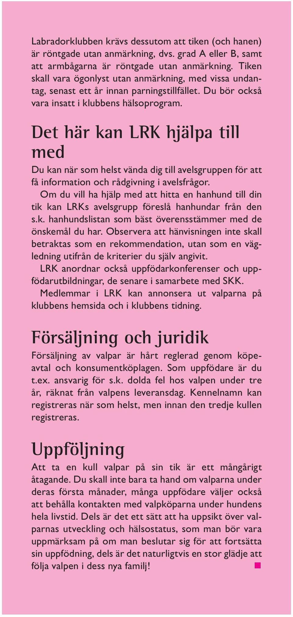 Det här kan LRK hjälpa till med Du kan när som helst vända dig till avelsgruppen för att få information och rådgivning i avelsfrågor.