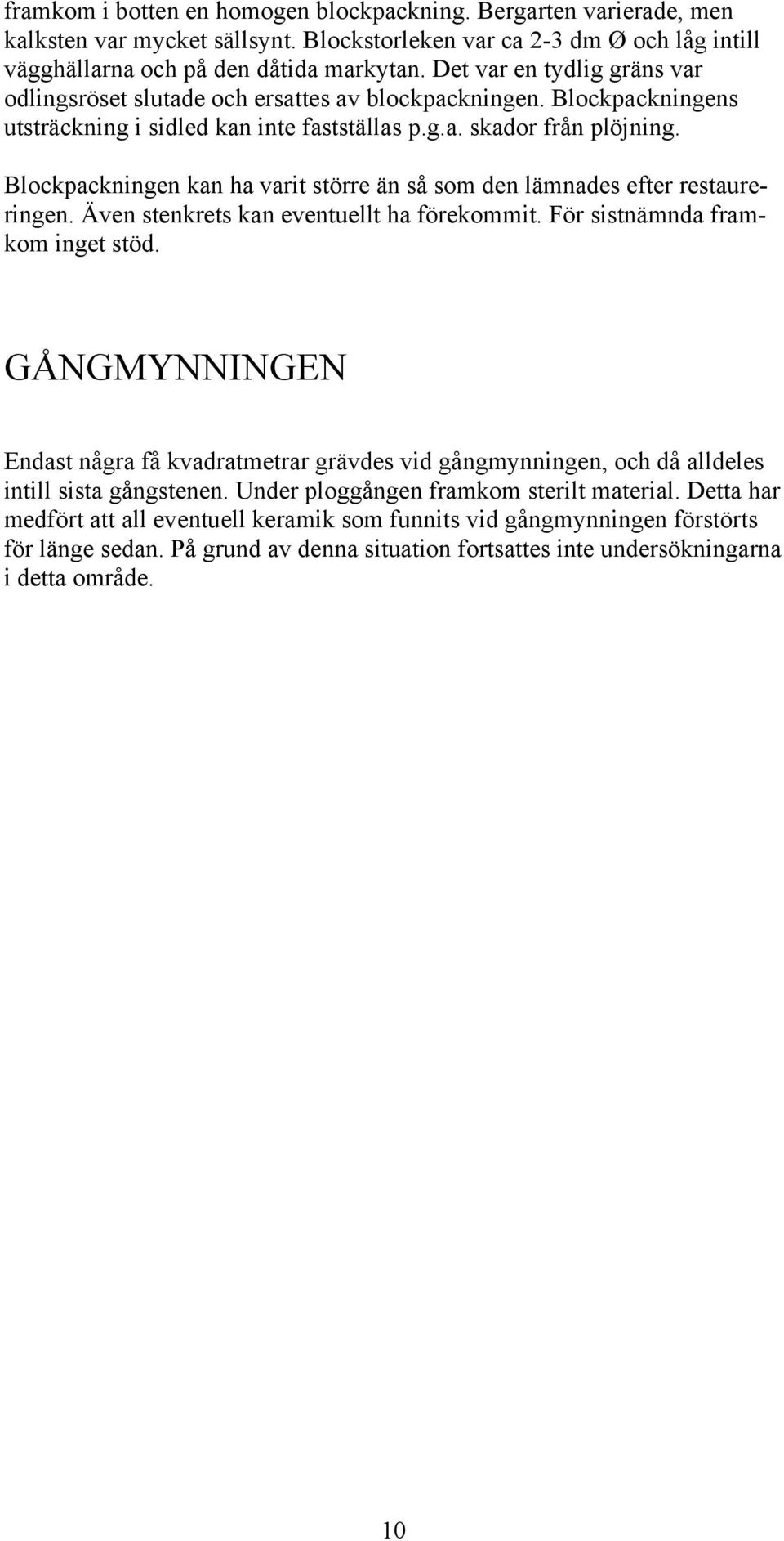 Blockpackningen kan ha varit större än så som den lämnades efter restaureringen. Även stenkrets kan eventuellt ha förekommit. För sistnämnda framkom inget stöd.