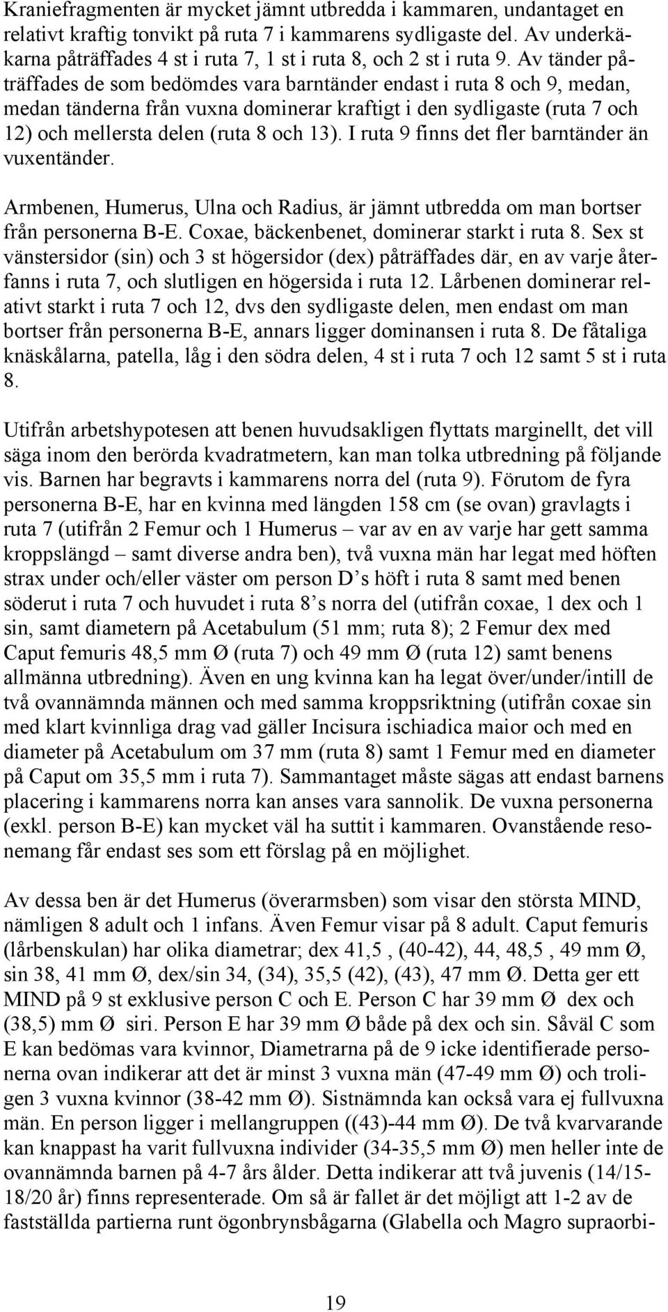 Av tänder påträffades de som bedömdes vara barntänder endast i ruta 8 och 9, medan, medan tänderna från vuxna dominerar kraftigt i den sydligaste (ruta 7 och 12) och mellersta delen (ruta 8 och 13).