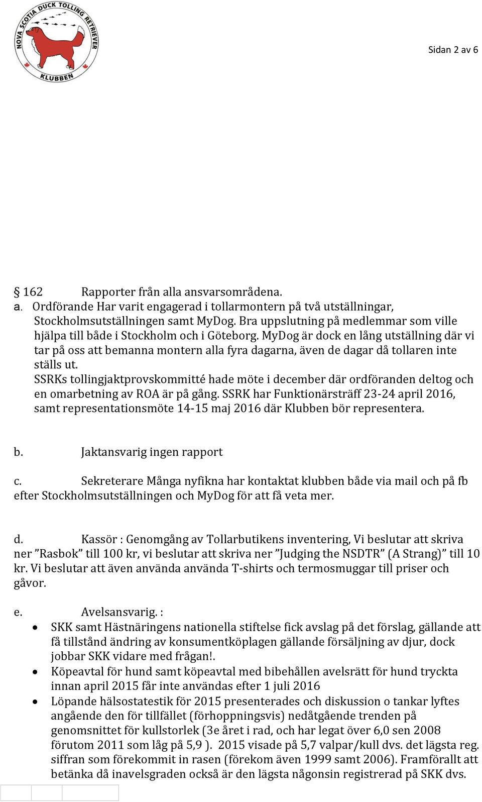 MyDog är dock en lång utställning där vi tar på oss att bemanna montern alla fyra dagarna, även de dagar då tollaren inte ställs ut.