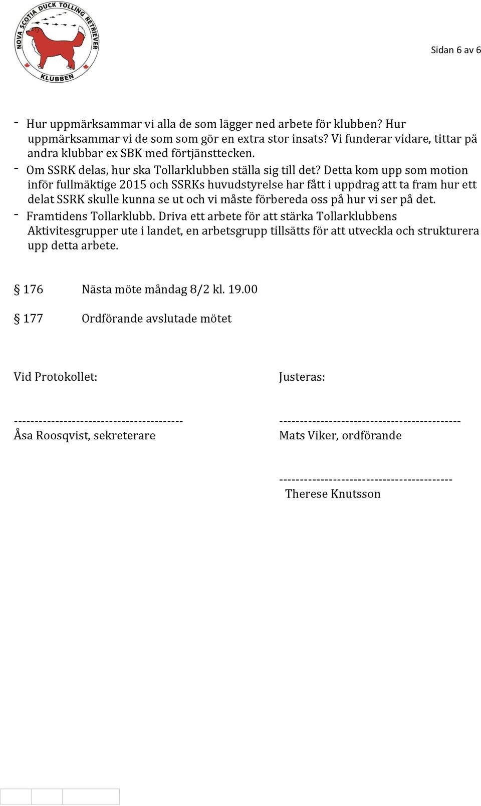 Detta kom upp som motion inför fullmäktige 2015 och SSRKs huvudstyrelse har fått i uppdrag att ta fram hur ett delat SSRK skulle kunna se ut och vi måste förbereda oss på hur vi ser på det.