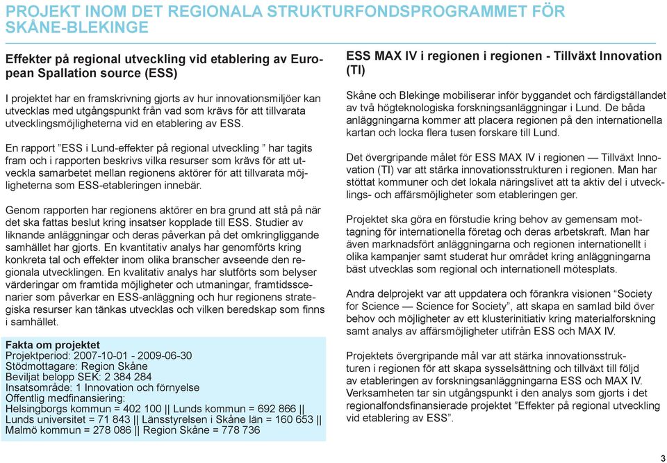 En rapport ESS i Lund-effekter på regional utveckling har tagits fram och i rapporten beskrivs vilka resurser som krävs för att utveckla samarbetet mellan regionens aktörer för att tillvarata