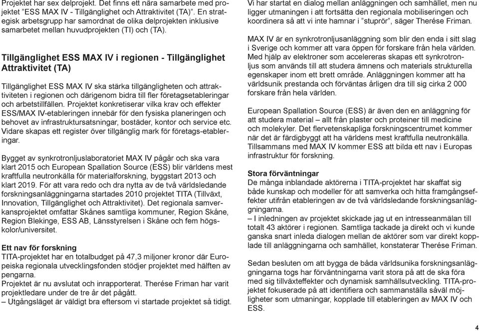 Tillgänglighet ESS MAX IV i regionen - Tillgänglighet Attraktivitet (TA) Tillgänglighet ESS MAX IV ska stärka tillgängligheten och attraktiviteten i regionen och därigenom bidra till fler