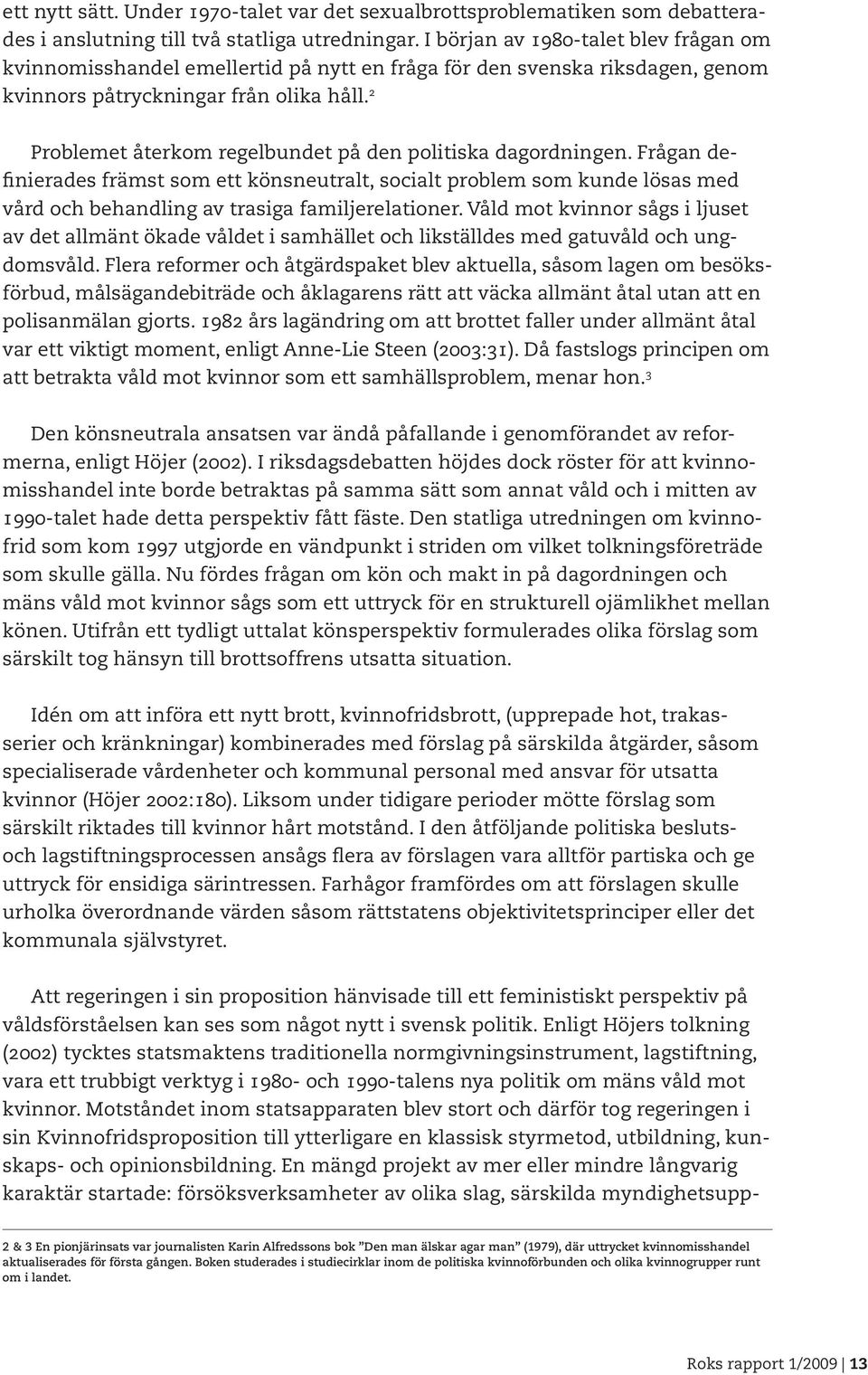 2 Problemet återkom regelbundet på den politiska dagordningen. Frågan definierades främst som ett könsneutralt, socialt problem som kunde lösas med vård och behandling av trasiga familjerelationer.