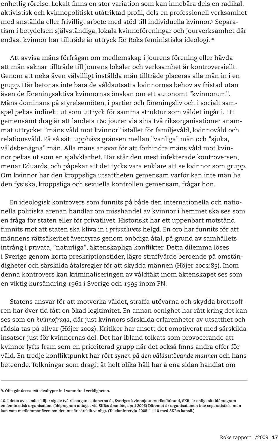 till individuella kvinnor. 9 Separatism i betydelsen självständiga, lokala kvinnoföreningar och jourverksamhet där endast kvinnor har tillträde är uttryck för Roks feministiska ideologi.