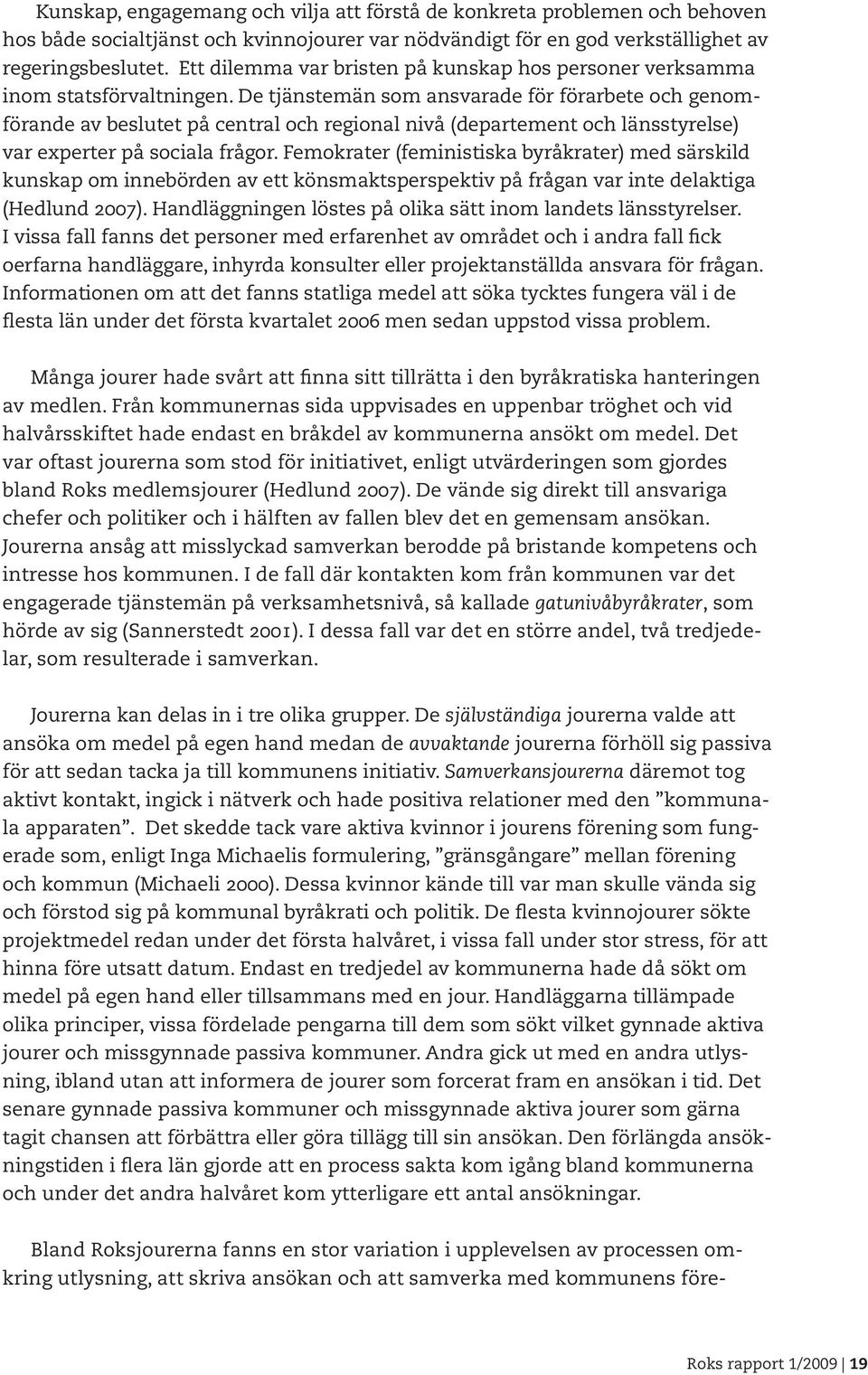 De tjänstemän som ansvarade för förarbete och genomförande av beslutet på central och regional nivå (departement och länsstyrelse) var experter på sociala frågor.