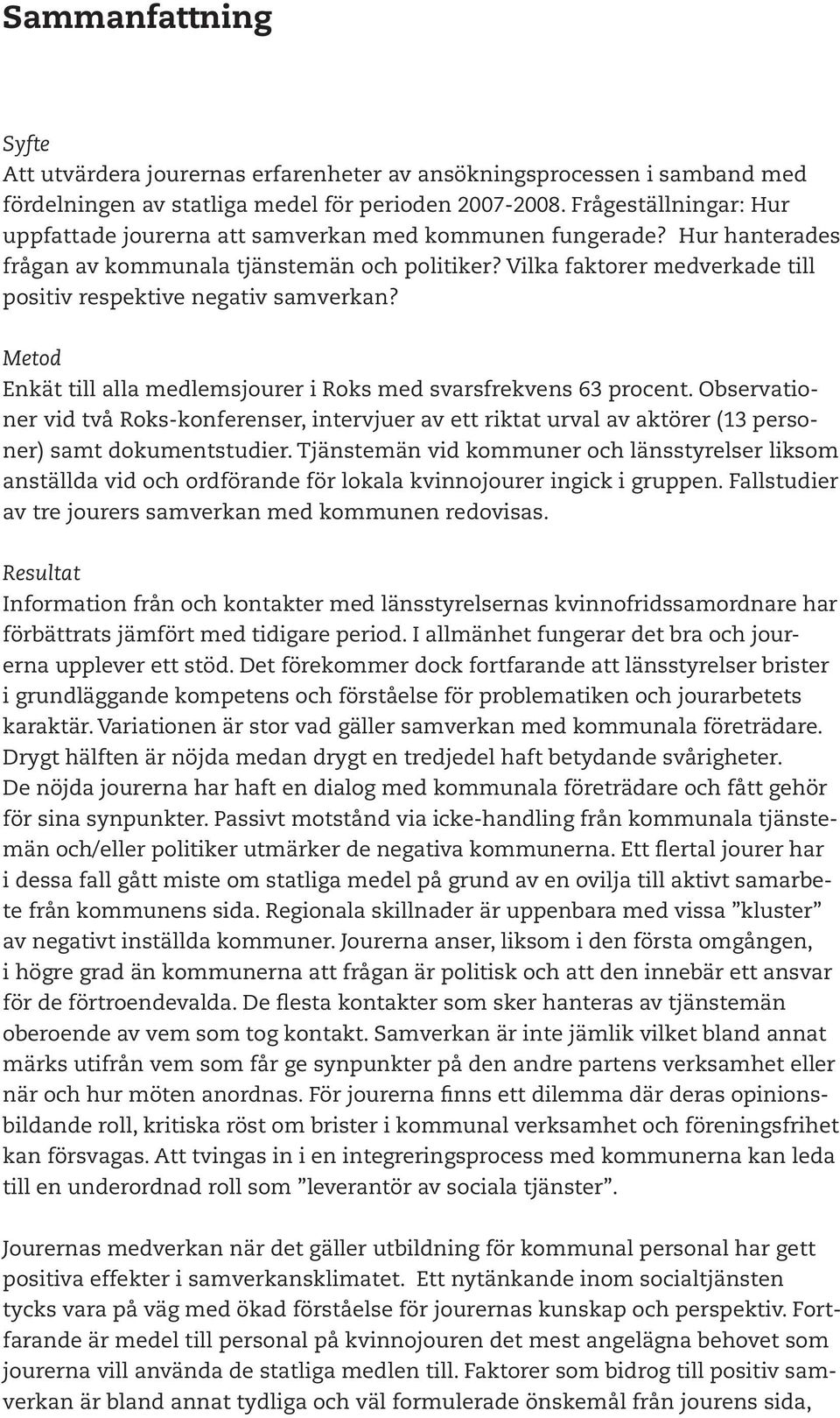 Vilka faktorer medverkade till positiv respektive negativ samverkan? Metod Enkät till alla medlemsjourer i Roks med svarsfrekvens 63 procent.