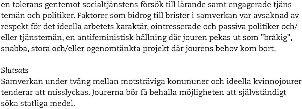 eller tjänstemän, en antifeministisk hållning där jouren pekas ut som bråkig, snabba, stora och/eller ogenomtänkta projekt där jourens behov kom bort.