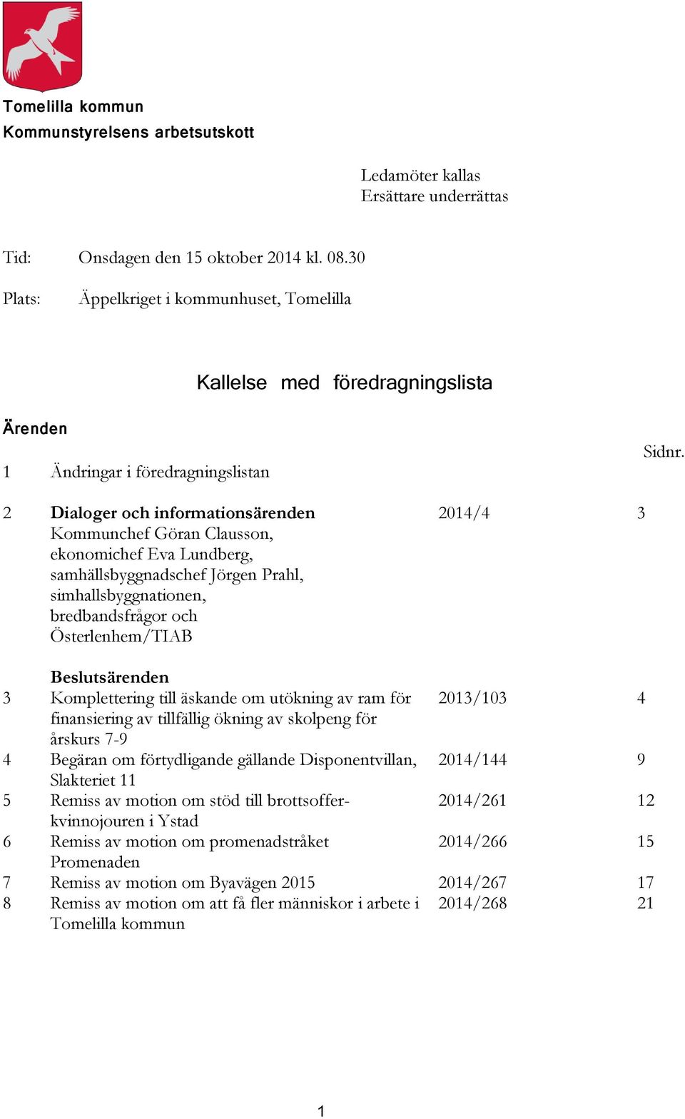 Lundberg, samhällsbyggnadschef Jörgen Prahl, simhallsbyggnationen, bredbandsfrågor och Österlenhem/TIAB 2014/4 3 Sidnr.