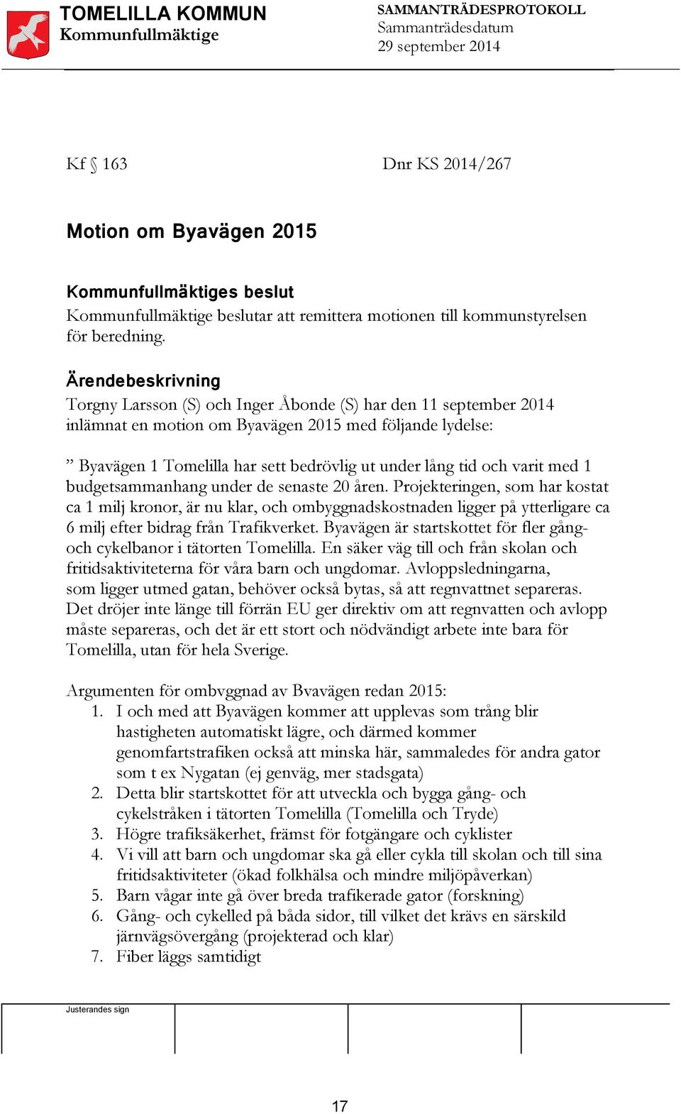 Ärendebeskrivning Torgny Larsson (S) och Inger Åbonde (S) har den 11 september 2014 inlämnat en motion om Byavägen 2015 med följande lydelse: Byavägen 1 Tomelilla har sett bedrövlig ut under lång tid