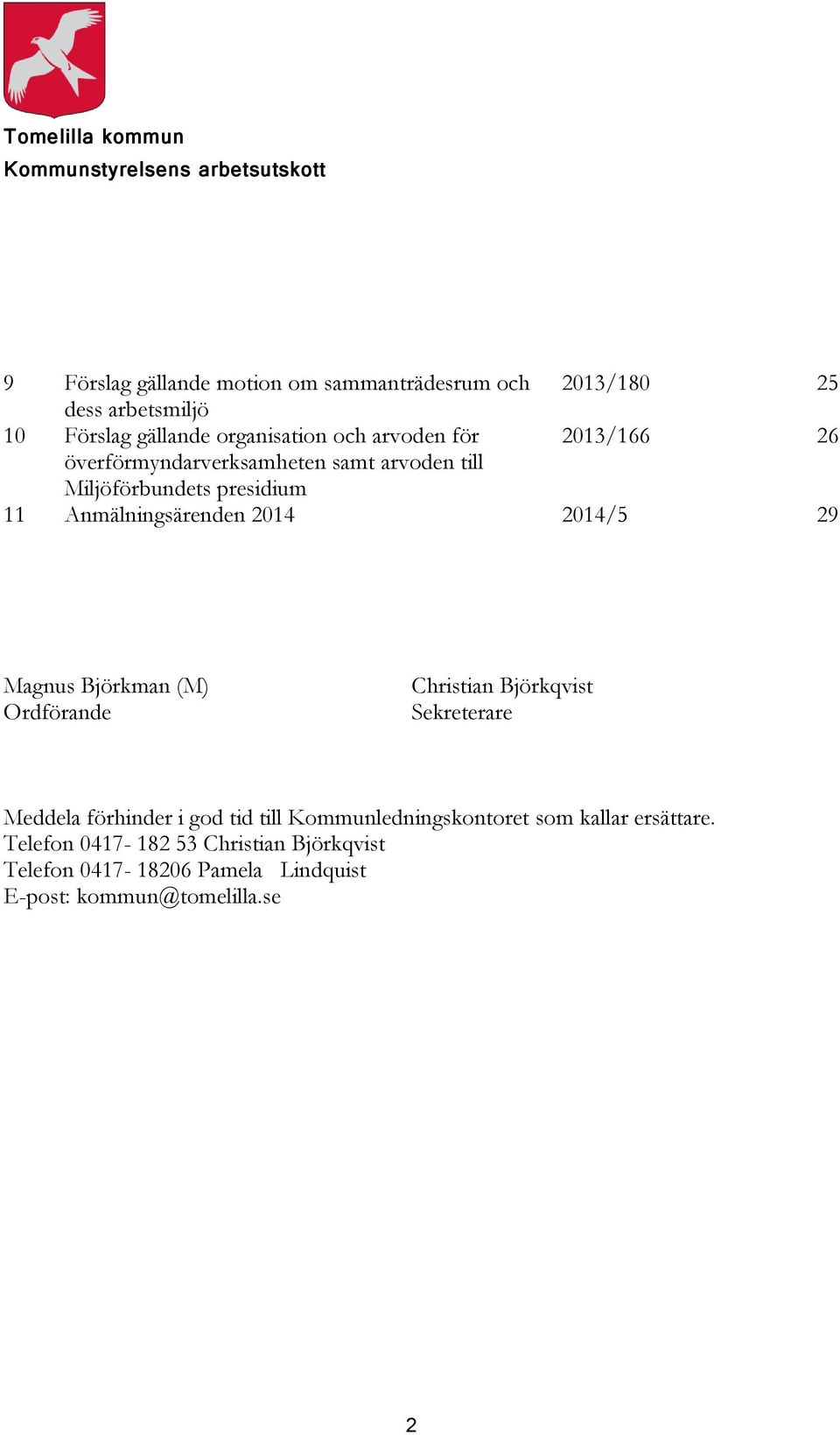 Anmälningsärenden 2014 2014/5 29 Magnus Björkman (M) Ordförande Christian Björkqvist Sekreterare Meddela förhinder i god tid till