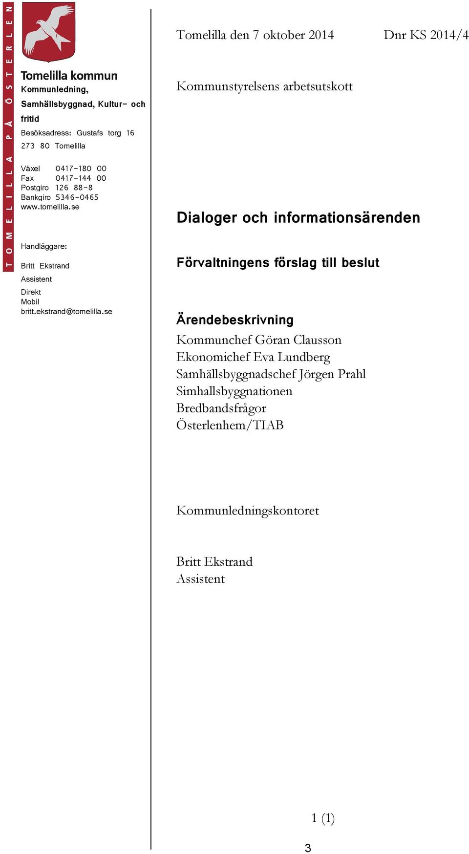 se Kommunstyrelsens arbetsutskott Dialoger och informationsärenden Handläggare: Britt Ekstrand Assistent Direkt Mobil britt.ekstrand@tomelilla.