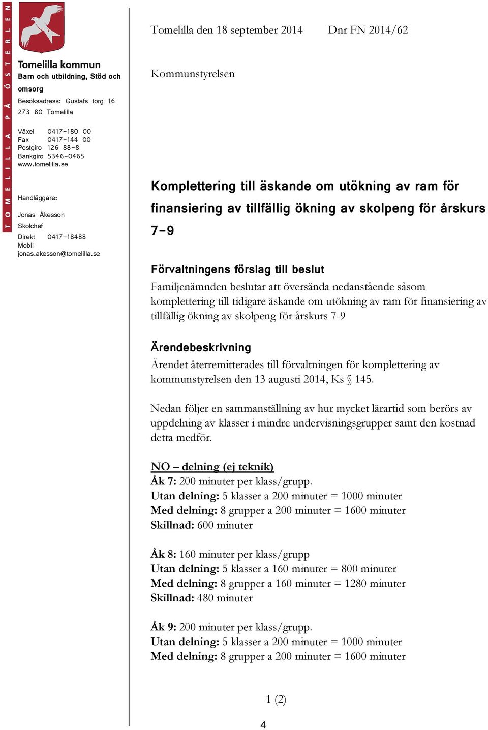 se Komplettering till äskande om utökning av ram för finansiering av tillfällig ökning av skolpeng för årskurs 7-9 Förvaltningens förslag till beslut Familjenämnden beslutar att översända