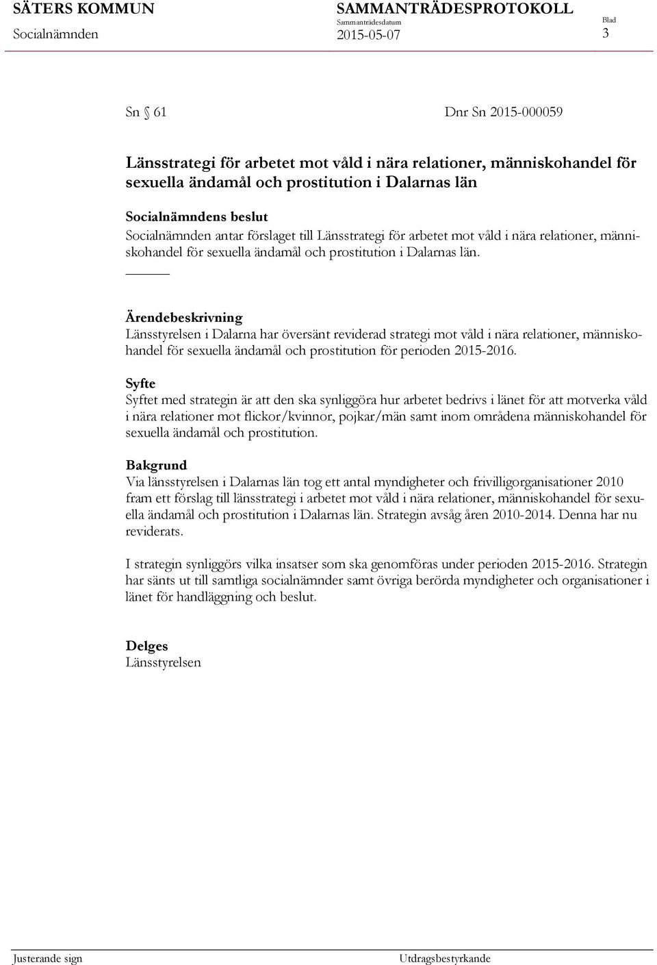 Länsstyrelsen i Dalarna har översänt reviderad strategi mot våld i nära relationer, människohandel för sexuella ändamål och prostitution för perioden 2015-2016.