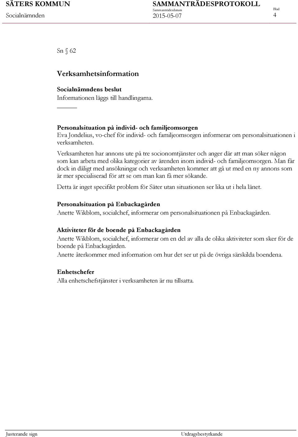 Verksamheten har annons ute på tre socionomtjänster och anger där att man söker någon som kan arbeta med olika kategorier av ärenden inom individ- och familjeomsorgen.