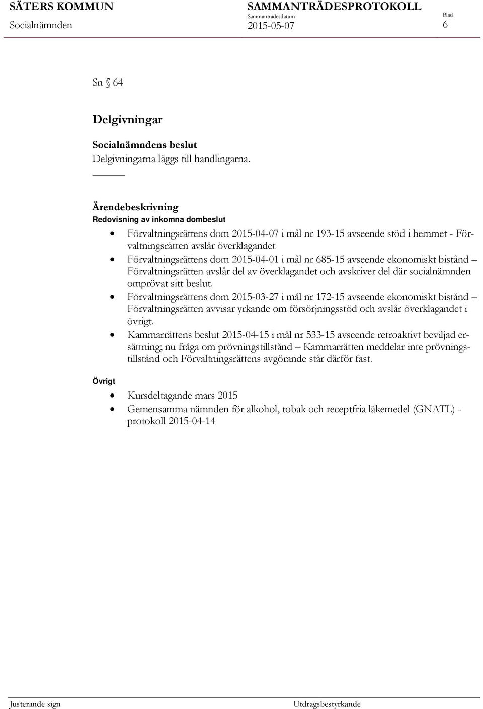 avseende ekonomiskt bistånd Förvaltningsrätten avslår del av överklagandet och avskriver del där socialnämnden omprövat sitt beslut.