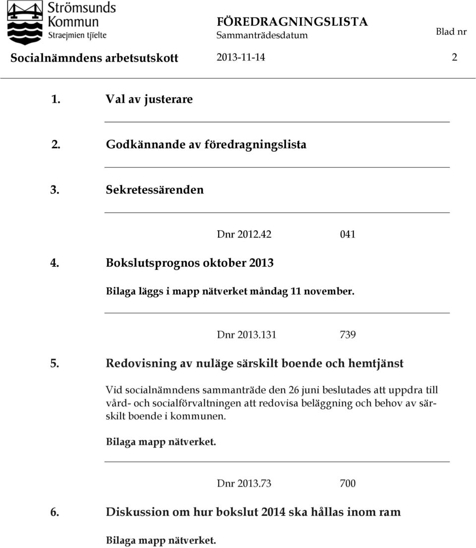 Redovisning av nuläge särskilt boende och hemtjänst Vid socialnämndens sammanträde den 26 juni beslutades att uppdra till vård-